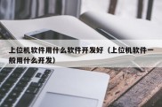 上位机软件用什么软件开发好（上位机软件一般用什么开发）